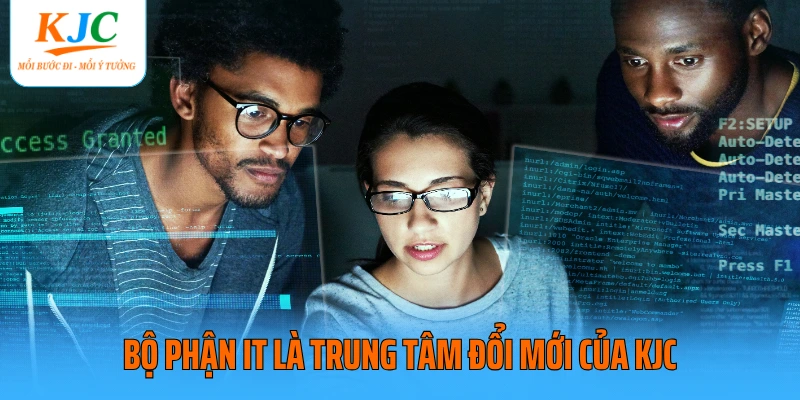 Bộ phận IT là trung tâm đổi mới của KJC